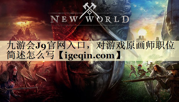 乐动·LDSports官网入口，对游戏原画师职位简述怎么写